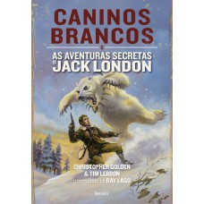 Caninos Brancos: As Aventuras Secretas De Jack London