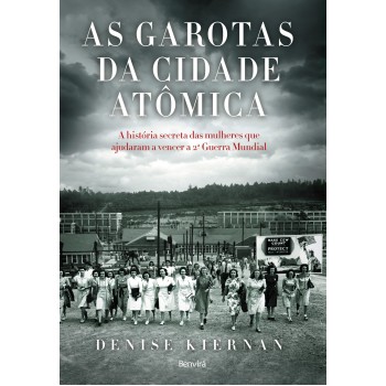 As Garotas Da Cidade Atômica: A História Secreta Das Mulheres Que Ajudaram A Vencer A 2ª Guerra Mundial