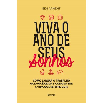 Viva O Ano Dos Seus Sonhos: Como Largar O Trabalho Que Você Odeia E Conquistar A Vida Que Sempre Quis