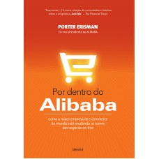 Por Dentro Do Alibab: Como A Maior Empresa De E-commerce Do Mundo Está Mudando Os Rumos Dos Negócios On-line