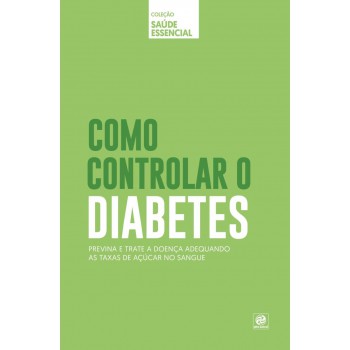 Coleção Saúde Essencial - Como Controlar O Diabetes