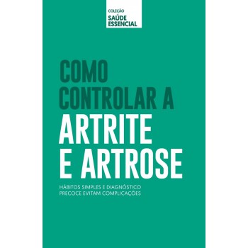 Coleção Saúde Essencial - Como Controlar A Artrite E Artrose