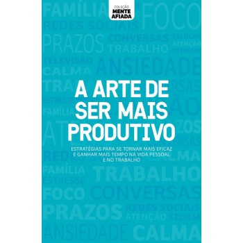 Coleção Mente Afiada - A Arte De Ser Mais Produtivo