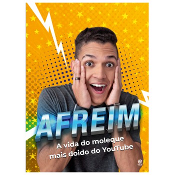 Afreim: A Vida Do Moleque Mais Doido Do Youtube