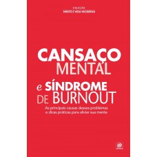 Coleção Mente E Vida Moderna - Cansaço Mental E Síndrome De Burnout: As Principais Causas Desses Problemas E Dicas Práticas Para Aliviar Sua Mente