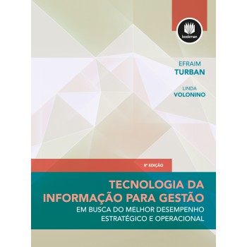 Tecnologia Da Informação Para Gestão: Em Busca Do Melhor Desempenho Estratégico E Operacional