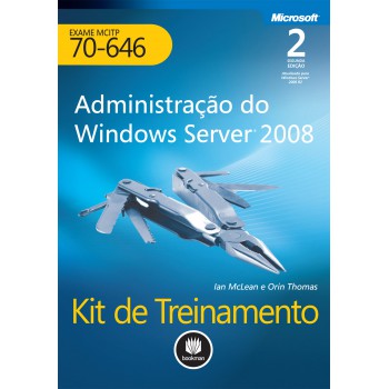 Kit De Treinamento Mcitp (exame 70-646): Administração Do Windows Server 2008