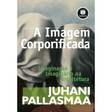 A Imagem Corporificada: Imaginação E Imaginário Na Arquitetura