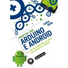 Projetos Com Arduino E Android: Use Seu Smartphone Ou Tablet Para Controlar O Arduino