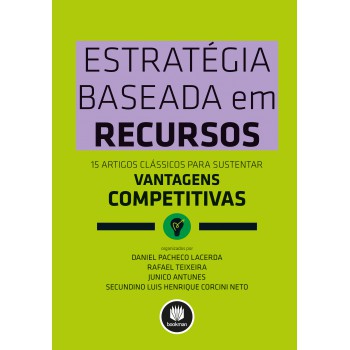 Estratégia Baseada Em Recursos: 15 Artigos Clássicos Para Sustentar Vantagens Competitivas