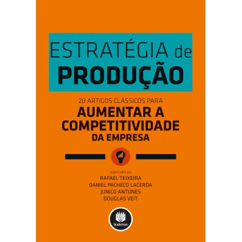 Estratégia De Produção: 20 Artigos Clássicos Para Aumentar A Competitividade Da Empresa