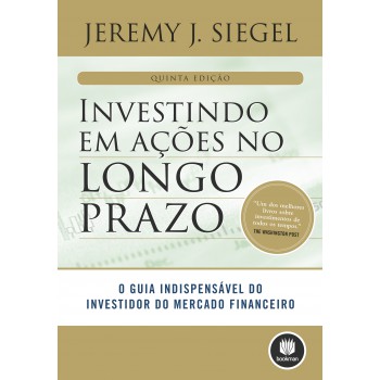 Investindo Em Ações No Longo Prazo: O Guia Indispensável Do Investidor Do Mercado Financeiro