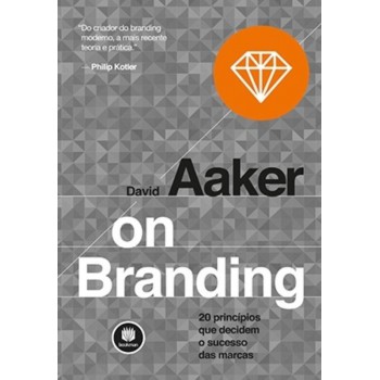 On Branding: 20 Princípios Que Decidem O Sucesso Das Marcas