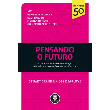 Pensando O Futuro: Novas Ideias Sobre Liderança, Estratégia E Inovação Para O Século 21