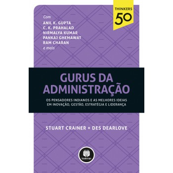 Gurus Da Administração: Os Pensadores Indianos E As Melhores Ideias Em Inovação, Gestão, Estratégia E Liderança