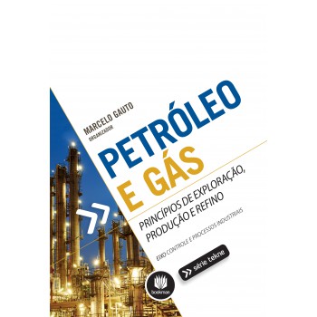 Petróleo E Gás: Princípios De Exploração, Produção E Refino