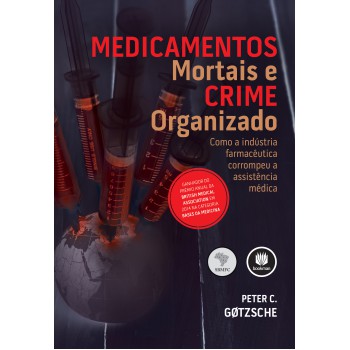 Medicamentos Mortais E Crime Organizado: Como A Indústria Farmacêutica Corrompeu A Assistência Médica