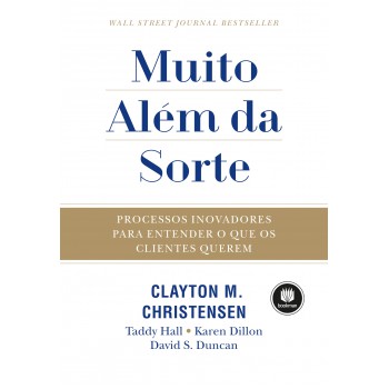 Muito Além Da Sorte: Processos Inovadores Para Entender O Que Os Clientes Querem