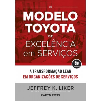 O Modelo Toyota De Excelência Em Serviços: A Transformação Lean Em Organizações De Serviço