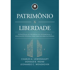 Patrimônio X Liberdade: Estratégias De Preservação Patrimonial E Realização Pessoal Para Famílias Bem-sucedidas