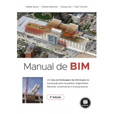 Manual De Bim: Um Guia De Modelagem Da Informação Da Construção Para Arquitetos, Engenheiros, Gerentes, Construtores E Incorporadores