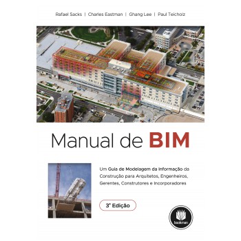 Manual De Bim: Um Guia De Modelagem Da Informação Da Construção Para Arquitetos, Engenheiros, Gerentes, Construtores E Incorporadores