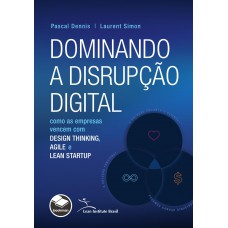 Dominando A Disrupção Digital: Como As Empresas Vencem Com Design Thinking, Agile E Lean Startup