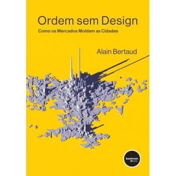 Ordem Sem Design: Como Os Mercados Moldam As Cidades