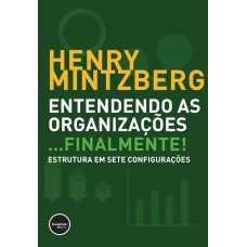 Entendendo As Organizações...finalmente!: Estruturas Em Sete Configurações