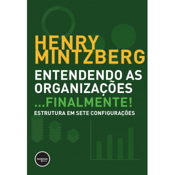 Entendendo As Organizações...finalmente!: Estruturas Em Sete Configurações