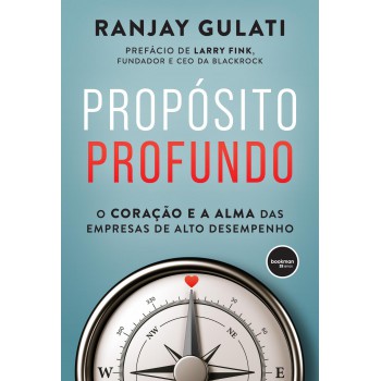 Propósito Profundo: O Coração E A Alma Das Empresas De Alto Desempenho