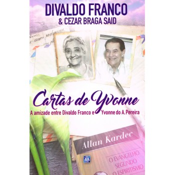 Cartas De Yvonne: A Amizade Entre Divaldo Franco E Yvonne Do A. Pereira