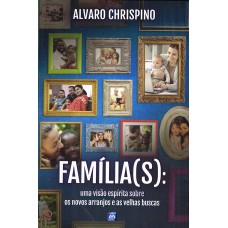 Família(s): Uma Visão Espírita Sobre Os Novos Arranjos E As Velhas Buscas