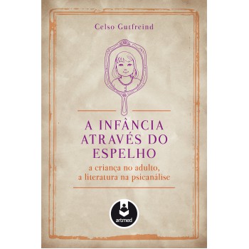 A Infância Através Do Espelho: A Criança No Adulto, A Literatura Na Psicanálise