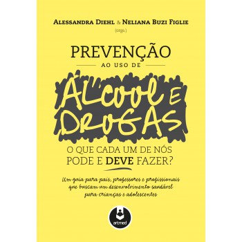 Prevenção Ao Uso De álcool E Drogas: O Que Cada Um De Nós Pode E Deve Fazer?