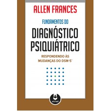 Fundamentos Do Diagnóstico Psiquiátrico: Respondendo às Mudanças Do Dsm-5