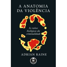 A Anatomia Da Violência: As Raízes Biológicas Da Criminalidade