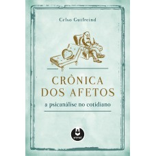 Crônica Dos Afetos: A Psicanálise No Cotidiano