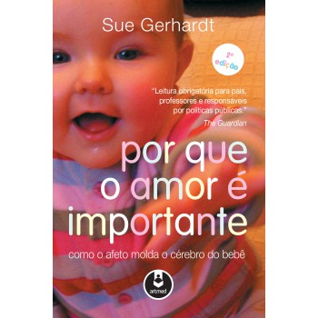 Por Que O Amor é Importante: Como O Afeto Molda O Cérebro Do Bebê