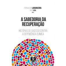 A Sabedoria Da Recuperação: Histórias De Sucesso Contra A Dependência Química