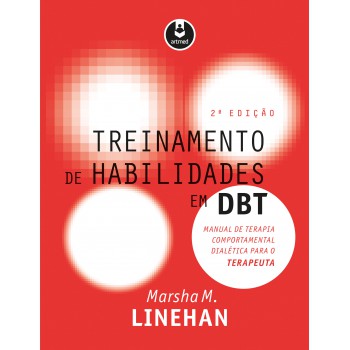 Treinamento De Habilidades Em Dbt: Manual De Terapia Comportamental Dialética Para O Terapeuta