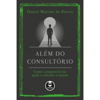 Além Do Consultório: Como A Psiquiatria Nos Ajuda A Entender O Mundo