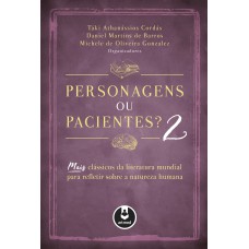 Personagens Ou Pacientes? 2: Mais Clássicos Da Literatura Mundial Para Refletir Sobre A Natureza Humana