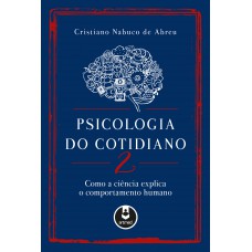 Psicologia Do Cotidiano 2: Como A Ciência Explica O Comportamento Humano