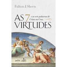 As 7 Virtudes: E As Sete Palavras De Cristo Na Cruz