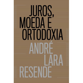 Juros, Moeda E Ortodoxia - Teorias Monetárias E Controvérsias Políticas