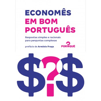 Economês Em Bom Português: Respostas Simples E Racionais Para Perguntas Complexas