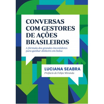 Conversas Com Gestores De Ações Brasileiros: A Fórmula Dos Grandes Investidores Para Ganhar Dinheiro Em Bolsa