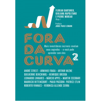 Fora Da Curva 2: Mais Investidores Incríveis Revelam Seus Segredos - E Você Pode Aprender Com Eles