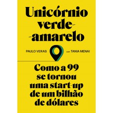 Unicórnio Verde-amarelo: Como A 99 Se Tornou Uma Start-up De Um Bilhão De Dólares